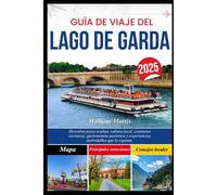 GUÍA DE VIAJE DEL LAGO DE GARDA 2025: Descubra joyas ocultas, cultura local, aventuras escénicas, gastronomía auténtica y experiencias inolvidables que le esperan.