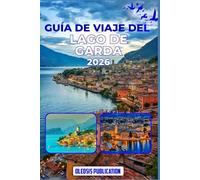 GUÍA DE VIAJE DEL LAGO DE GARDA 2026: Planifica con inteligencia, explora más: Atracciones, gastronomía, cultura y consejos de viaje para una escapada perfecta al lago de Garda.