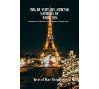 Guía de viaje del Mercado Navideño de París 2026: “Navidad en la Ciudad de la Luz: Un viaje festivo a través de Pares"