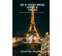 Guía de viaje del Mercado Navideño de París 2026: “Navidad en la Ciudad de la Luz: Un viaje festivo a través de Pares"