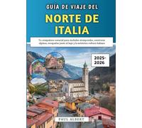 Guía De Viaje Del Norte De Italia 2025-2026: Tu compañero esencial para ciudades atemporales, aventuras alpinas, escapadas junto al lago y la auténtica cultura italiana