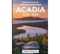 Guía de viaje del Parque Nacional Acadia 2025 - 2026: Descubra Cadillac Mountain, Jordan Pond, Park Loop Road, Thunder Hole y más: la guía definitiva ... belleza costera en el Parque Nacional Acadia