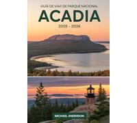 Guía de viaje del Parque Nacional Acadia 2025 - 2026: Explore lo mejor de Mount Desert Island y más allá: amaneceres en las montañas Cadillac, ... colmenas y precipicios, playa de arena...