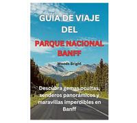 GUÍA DE VIAJE DEL PARQUE NACIONAL BANFF (TRAVEL LIKE A PRO WITH CONFIDENCE)