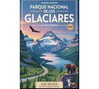 Guía de viaje del Parque Nacional de los Glaciares 2025 (Color Interior): Experimente la majestuosidad de las Montañas Rocosas con recorridos ... el camino al sol y el lago escondido