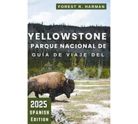 GUÍA DE VIAJE DEL PARQUE NACIONAL DE YELLOWSTONE 2025: Caminatas, alojamiento, vida silvestre, recorridos panorámicos, consejos locales e itinerarios ... (Guías de viaje con perspectiva local)