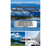 Guía de viaje del Parque Nacional de Yellowstone 2026: “La guía definitiva para explorar el primer parque nacional de Estados Unidos: géiseres, fauna y maravillas paisajísticas en el Parque Nacional d