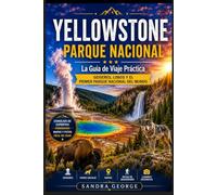 GUÍA DE VIAJE DEL PARQUE NACIONAL DE YELLOWSTONE: Un viaje práctico para el parque nacional de Yellowstone: con sirenas, lobos, Grand Loop Road y rutas para todos los viajes.