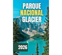 GUÍA DE VIAJE DEL PARQUE NACIONAL GLACIER 2026
