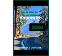 Guía de viaje del Parque Nacional Yosemite 2026: Una selección de itinerarios para aprovechar una escapada de 3 días, esquivar el tráfico en hora punta y descubrir prados de alta montaña.