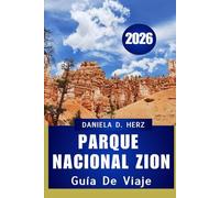 GUÍA DE VIAJE DEL PARQUE NACIONAL ZION 2026: Su manual completo para la aventura, la cultura y la exploración paisajística