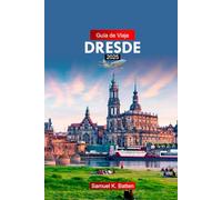 Guía de viaje Dresde 2025: Explore la ciudad de Alemania: atracciones, gemas ocultas con consejos de expertos y consejos económicos