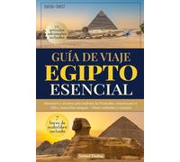 Guía de Viaje Egipto Esencial: Itinerarios y secretos para explorar las Pirámides, cruceros por el Nilo y maravillas antiguas + Datos culturales y consejos