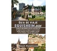 Guía de viaje Eguisheim 2026: La guía de viaje definitiva para los conocedores de la región de Alsacia, un lugar de cuento de hadas: pueblos ... secretos, bodegas y rutas de viaje perfectas