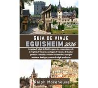 Guía de viaje Eguisheim 2026: La guía de viaje definitiva para los conocedores de la región de Alsacia, un lugar de cuento de hadas: pueblos ... secretos, bodegas y rutas de viaje perfectas