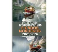 GUÍA DE VIAJE EN CRUCERO POR LOS FIORDOS NORUEGOS 2025/2026: Descubriendo las maravillas más pintorescas de Noruega