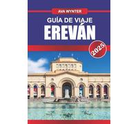 GUÍA DE VIAJE EREVÁN 2025: Atracciones, cocina local, sitios históricos y consejos de viaje para una auténtica experiencia armenia