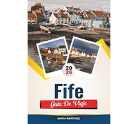 GUÍA DE VIAJE FIFE 2026: Descubra el Reino Costero de Escocia con St. Andrews, pueblos pesqueros, ruinas de castillos, golf, rutas de senderismo y consejos locales