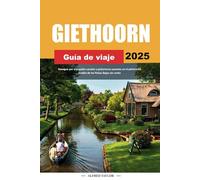 GUÍA DE VIAJE GIETHOORN 2025: Navegue por tranquilos canales y pintorescos puentes en el pintoresco pueblo de los Países Bajos sin coche