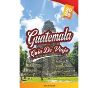 GUÍA DE VIAJE GUATEMALA 2026: Ruinas Mayas, Lago de Atitlán, Antigua, Caminatas Volcánicas y Cultura Colorida