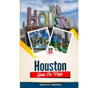 GUÍA DE VIAJE HOUSTON 2026: Descubre gemas ocultas, monumentos históricos, consejos de viaje y experiencias vacacionales inolvidables