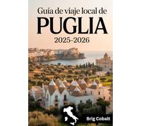 Guía de viaje local de Puglia 2025-2026: Una guía de viaje del sur de Italia escrita por un nativo de Apulia que vive allí, con los trullis de ... de Lecce, el encanto encalado de Ostuni