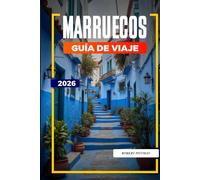 GUÍA DE VIAJE MARRUECOS 2026: Descubre joyas ocultas, monumentos históricos, consejos de viaje y experiencias vacacionales inolvidables