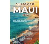 GUÍA DE VIAJE MAUI 2026: Su guía detallada de playas, viajes por carretera, gemas ocultas, atracciones, itinerarios, cultura y elementos esenciales de viaje
