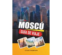 GUÍA DE VIAJE MOSCÚ 2027: Plaza Roja, Monumentos del Kremlin, Catedral de San Basilio, Metro de Moscú e Historia de Rusia