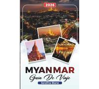 GUÍA DE VIAJE MYANMAR 2026: Descubre gemas ocultas, monumentos históricos, consejos de viaje y experiencias vacacionales inolvidables