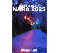 GUÍA DE VIAJE NARA 2025: Nara, Japón 2025: Un viaje al Sagrado Corazón de Japón: templos, ciervos sagrados , gastronomía local, senderos antiguos y maravillas ocultas