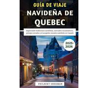 Guía De Viaje Navideña De Quebec 2025-2026: Explorando tradiciones navideñas, mercados encantadores, paisajes nevados y el acogedor encanto navideño en Canadá