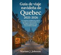 Guía de viaje navideña de Quebec 2025-2026: Su compañero completo para explorar el paraíso invernal de Canadá: mercados mágicos, calles históricas, ... y aventuras navideñas inolvidables.