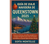 GUÍA DE VIAJE NAVIDEÑA DE QUEENSTOWN 2025: Aventuras festivas, maravillas paisajísticas y consejos de expertos para unas vacaciones inolvidables en el paraíso alpino de Nueva Zelanda.