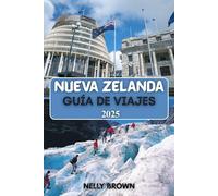 Guía de Viaje Nueva Zelanda 2025: Explore paisajes épicos, cultura maorí y destinos imperdibles en 2025