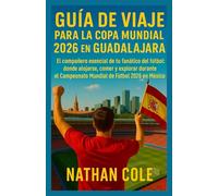 Guía de viaje para la Copa Mundial 2026 en Guadalajara: El compañero esencial de tu fanático del fútbol: dónde alojarse, comer y explorar durante el Campeonato Mundial de Fútbol 2026 en México