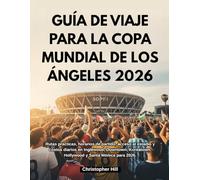 GUÍA DE VIAJE PARA LA COPA MUNDIAL DE LOS ÁNGELES 2026: Rutas, horarios de partido, acceso al estadio y costos diarios en Inglewood, Downtown, Koreatown, Hollywood y Santa Mónica 2026.