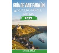 Guía de viaje para un crucero por el río Rin 2027: De Ámsterdam a Basilea: descubre Colonia y Estrasburgo, castillos y viñedos pintorescos, ... niveles del agua y planificación estacional