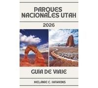 GUÍA DE VIAJE PARQUES NACIONALES UTAH 2026: Guía del Interior de Zion, Bryce Canyon, Arches, Canyonlands y Capitol Reef - Mapas, itinerarios, rutas ... por carretera, consejos de viaje y joyas