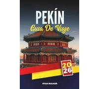 GUÍA DE VIAJE PEKÍN 2026: Descubre la Gran Muralla, la Ciudad Prohibida, los templos, los mercados y las maravillas modernas de la capital de China