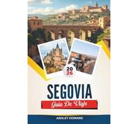GUÍA DE VIAJE SEGOVIA 2026: Descubre gemas ocultas, monumentos históricos, consejos de viaje y experiencias vacacionales inolvidables