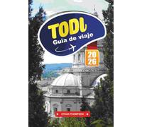 GUÍA DE VIAJE TODI 2026: Descubra la ciudad montañosa atemporal de Umbría con calles medievales, vistas panorámicas, vinos locales, arte, cocina y consejos de viaje auténticos