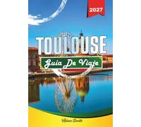 GUÍA DE VIAJE TOULOUSE 2027: Ver más. Gasta menos. Cero tensión
