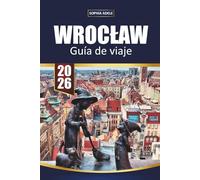 GUÍA DE VIAJE WROCŁAW 2026: Un complemento completo para la cultura, la gastronomía, los barrios y las excursiones de un día
