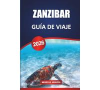 GUÍA DE VIAJE ZANZÍBAR 2026: Patrimonio cultural, sabores de la Isla de las Especias, playas escondidas, tours de aventura e itinerarios prácticos para una auténtica escapada a África Oriental.
