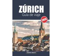 GUÍA DE VIAJE ZÚRICH 2026: Zúrich descubierto: Explorando el corazón de los tesoros culturales y paisajísticos de Suiza