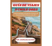 GUÍA DE VIAJES A CHILE 2025: Explora Santiago, la Patagonia, el desierto de Atacama, la Isla de Pascua y más allá ”