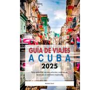 GUÍA DE VIAJES A CUBA 2025: Rutas sostenibles, secretos culturales y experiencias locales para el aventurero responsable