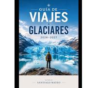 Guía de viajes a glaciares 2026-2027: Explore la carretera Going-to-the-Sun, el lago McDonald, el paso Logan, el glaciar Many, el glaciar Grinnell, el ... senderos panorámicos, aventuras con la v