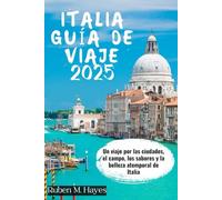 GUÍA DE VIAJES A ITALIA 2025: Un viaje por las ciudades, el campo, los sabores y la belleza atemporal de Italia